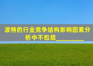 波特的行业竞争结构影响因素分析中不包括_________