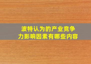 波特认为的产业竞争力影响因素有哪些内容