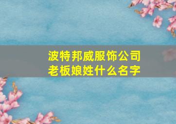 波特邦威服饰公司老板娘姓什么名字