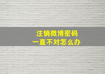 注销微博密码一直不对怎么办