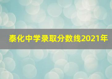 泰化中学录取分数线2021年