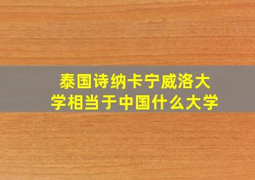 泰国诗纳卡宁威洛大学相当于中国什么大学