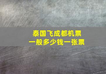 泰国飞成都机票一般多少钱一张票