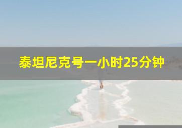 泰坦尼克号一小时25分钟