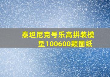 泰坦尼克号乐高拼装模型100600颗图纸