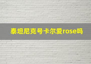 泰坦尼克号卡尔爱rose吗