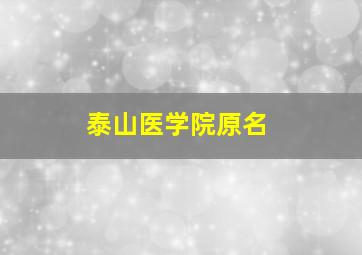 泰山医学院原名