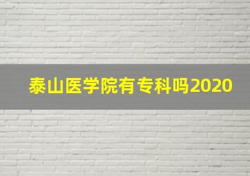 泰山医学院有专科吗2020