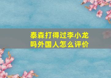 泰森打得过李小龙吗外国人怎么评价