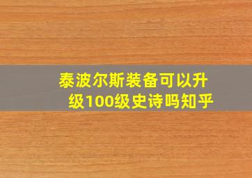 泰波尔斯装备可以升级100级史诗吗知乎