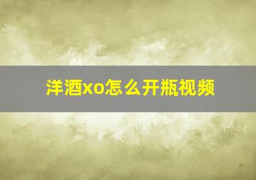 洋酒xo怎么开瓶视频