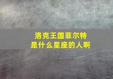 洛克王国菲尔特是什么星座的人啊