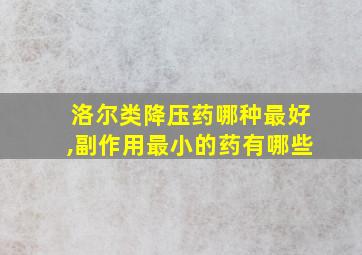 洛尔类降压药哪种最好,副作用最小的药有哪些