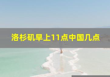 洛杉矶早上11点中国几点