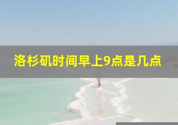 洛杉矶时间早上9点是几点