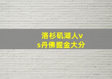 洛杉矶湖人vs丹佛掘金大分