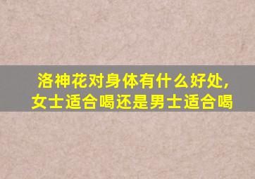 洛神花对身体有什么好处,女士适合喝还是男士适合喝