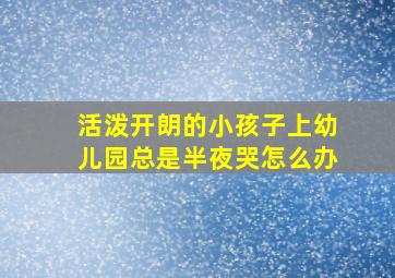 活泼开朗的小孩子上幼儿园总是半夜哭怎么办