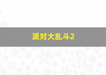 派对大乱斗2