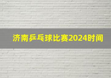 济南乒乓球比赛2024时间