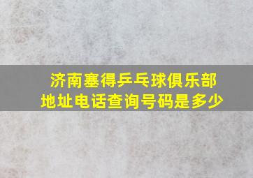 济南塞得乒乓球俱乐部地址电话查询号码是多少