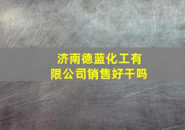 济南德蓝化工有限公司销售好干吗