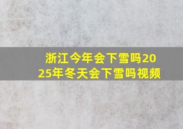 浙江今年会下雪吗2025年冬天会下雪吗视频