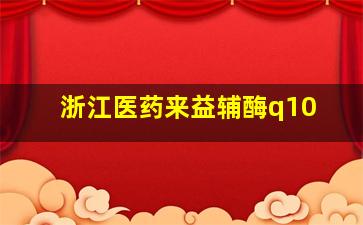 浙江医药来益辅酶q10