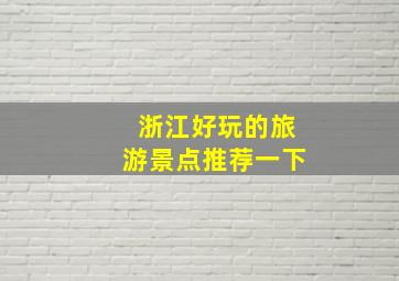 浙江好玩的旅游景点推荐一下