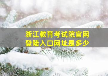 浙江教育考试院官网登陆入口网址是多少