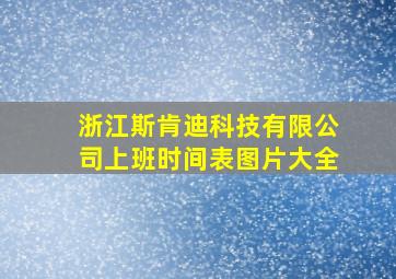 浙江斯肯迪科技有限公司上班时间表图片大全