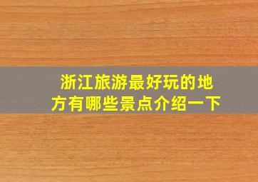 浙江旅游最好玩的地方有哪些景点介绍一下