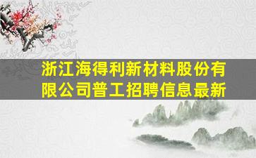 浙江海得利新材料股份有限公司普工招聘信息最新