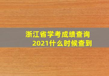 浙江省学考成绩查询2021什么时候查到