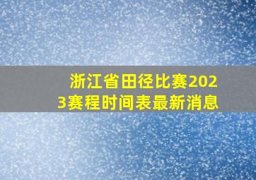 浙江省田径比赛2023赛程时间表最新消息