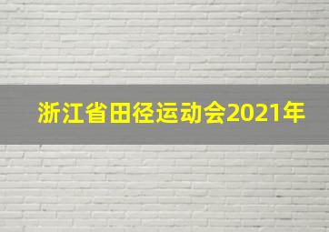 浙江省田径运动会2021年