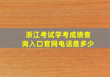 浙江考试学考成绩查询入口官网电话是多少