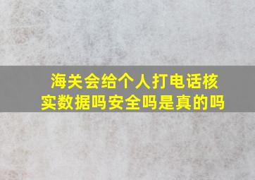 海关会给个人打电话核实数据吗安全吗是真的吗