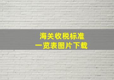 海关收税标准一览表图片下载