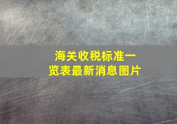 海关收税标准一览表最新消息图片