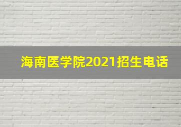 海南医学院2021招生电话