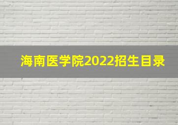 海南医学院2022招生目录