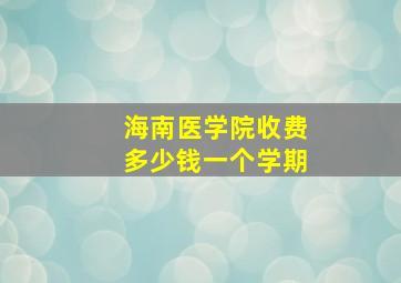 海南医学院收费多少钱一个学期