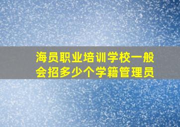 海员职业培训学校一般会招多少个学籍管理员