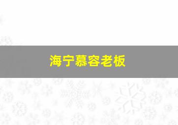 海宁慕容老板