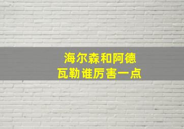 海尔森和阿德瓦勒谁厉害一点