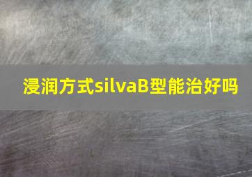 浸润方式silvaB型能治好吗