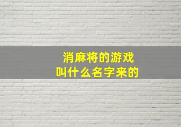 消麻将的游戏叫什么名字来的