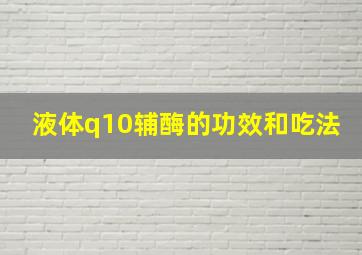 液体q10辅酶的功效和吃法