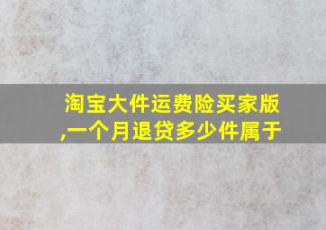 淘宝大件运费险买家版,一个月退贷多少件属于